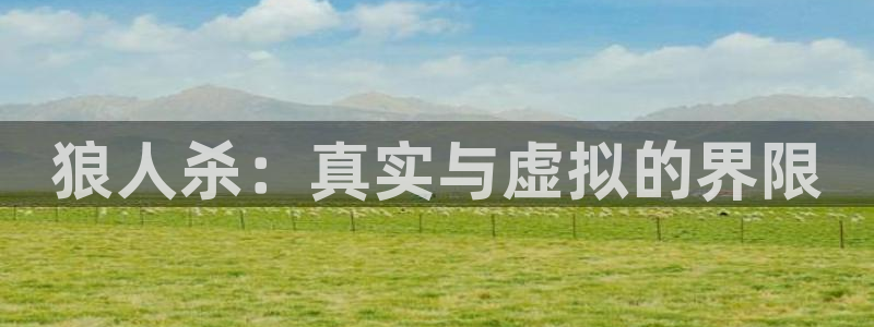 欧陆娱乐入口：狼人杀：真实与虚拟的界限