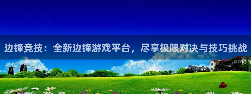 欧陆娱乐app下载链接安全吗：边锋竞技：全新边锋游戏平台，尽