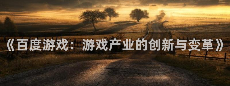 欧陆娱乐会员账号被盗怎么找回：《百度游戏：游戏产业的创新与变